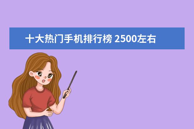 十大热门手机排行榜 2500左右的手机哪个性价比高