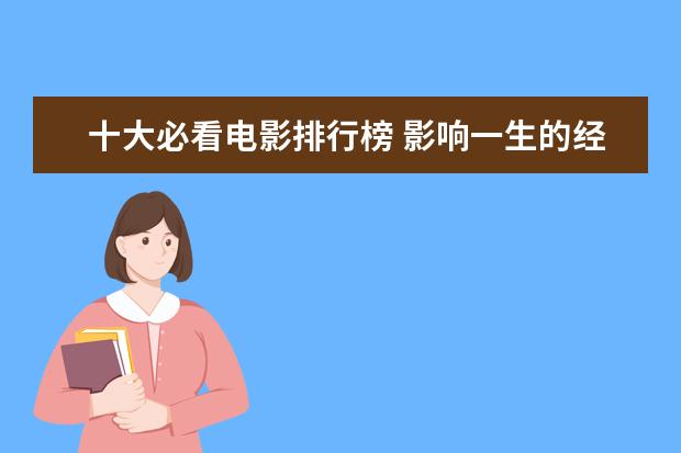 十大必看电影排行榜 影响一生的经典电影排行榜：阿甘正传上榜，第三男性必看