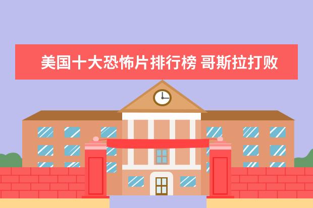 美国十大恐怖片排行榜 哥斯拉打败金刚与霸王龙登顶