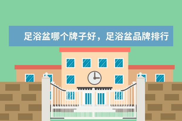 足浴盆哪个牌子好，足浴盆品牌排行榜 平板电脑哪个牌子好，平板电脑十大品牌排行榜