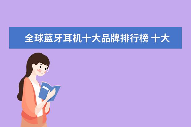 全球蓝牙耳机十大品牌排行榜 十大最佳智能手机排行榜