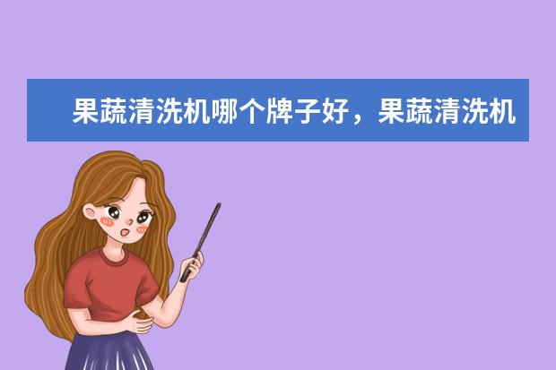 果蔬清洗机哪个牌子好，果蔬清洗机品牌排行榜 电压力锅什么牌子好，电压力锅品牌排行榜推荐