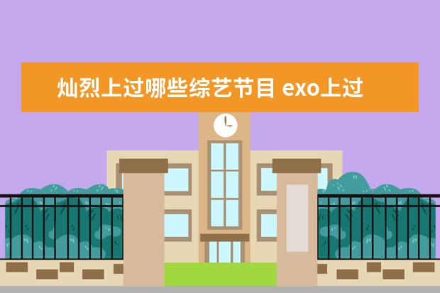 灿烈上过哪些综艺节目 exo上过的韩国综艺节目有哪些