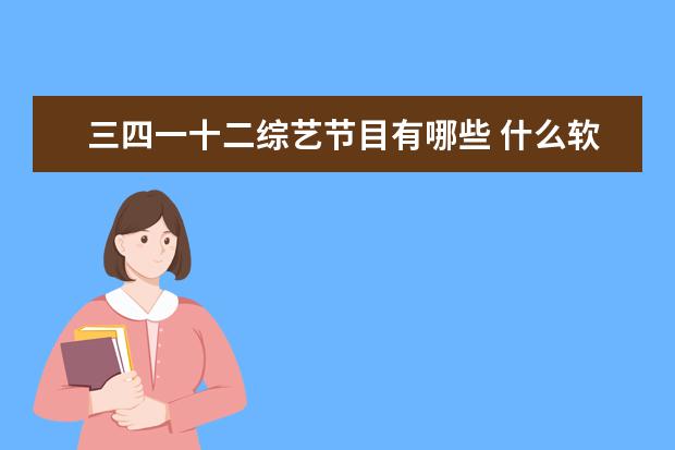 三四一十二综艺节目有哪些 什么软件可以把很长的视频剪辑成几个小段视频 - 百...