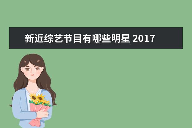 新近综艺节目有哪些明星 2017年综艺节目排行榜有哪些?