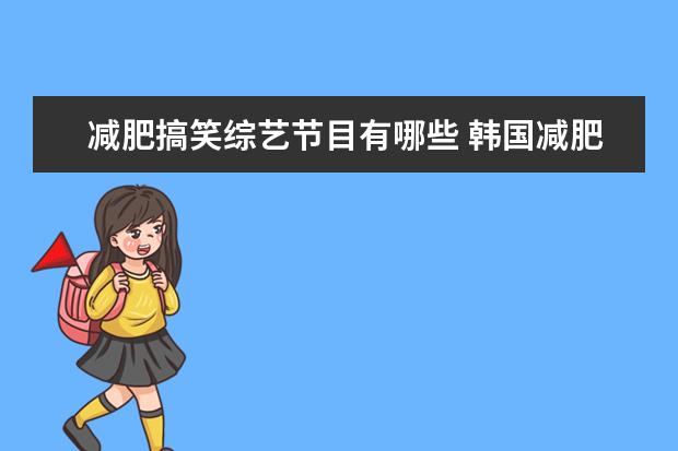 减肥搞笑综艺节目有哪些 韩国减肥瘦身的综艺节目?