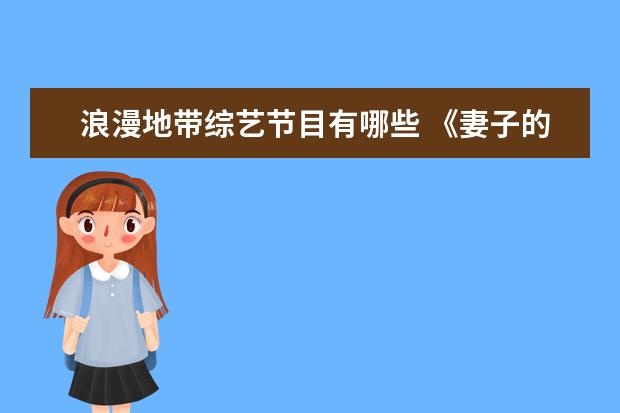 浪漫地带综艺节目有哪些 《妻子的浪漫旅行6》路透,该综艺有哪些明星大腕加盟...