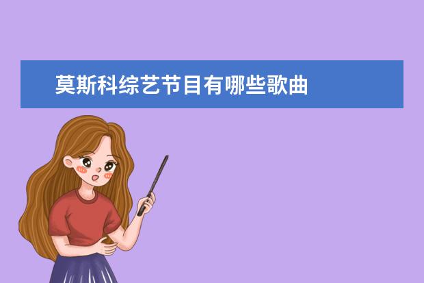 莫斯科综艺节目有哪些歌曲 
  后半生 第三季