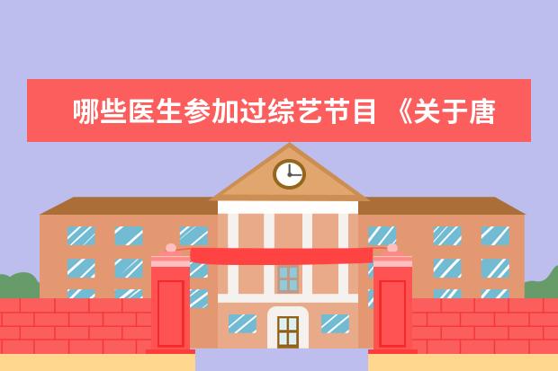 哪些医生参加过综艺节目 《关于唐医生的一切》会员收官,魏大勋演技细腻,你还...