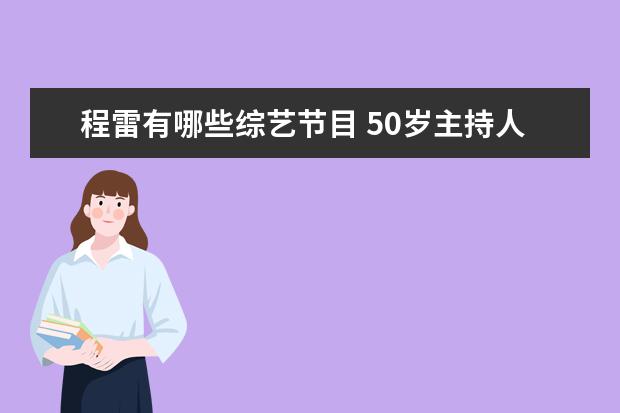程雷有哪些综艺节目 50岁主持人陈雷近照曝光,他都主持过哪些节目? - 百...