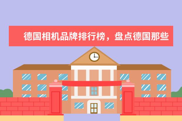 德国相机品牌排行榜，盘点德国那些受欢迎的经典相机 6000i7游戏本排行榜推荐