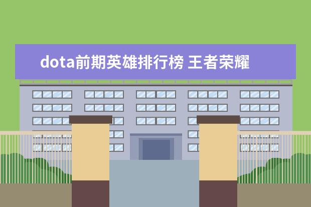 dota前期英雄排行榜 王者荣耀最强战士