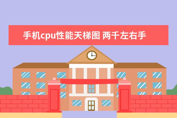 手机cpu性能天梯图 两千左右手机性价比排行，四核起步，最低不超千元