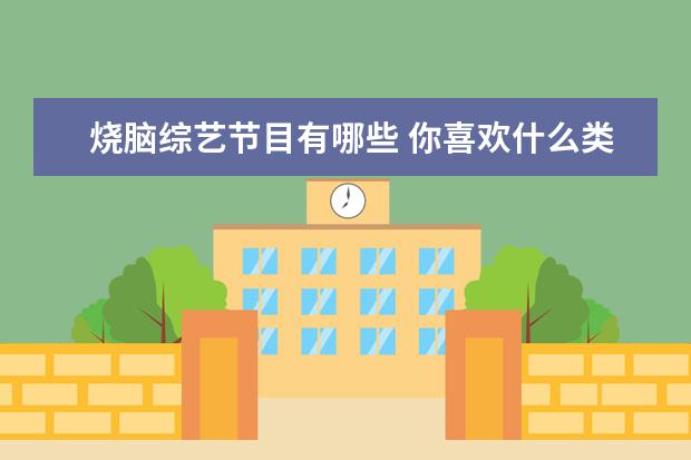 烧脑综艺节目有哪些 你喜欢什么类型的综艺?每周必看的综艺有哪些? - 百...