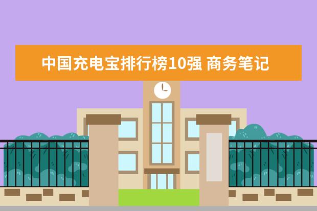中国充电宝排行榜10强 商务笔记本性价比排行榜