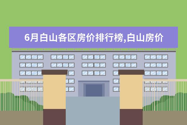 6月白山各区房价排行榜,白山房价最高为3390元/㎡ 济南十大小吃店排行榜：石原里老炸鸡上榜，它已经开了50年