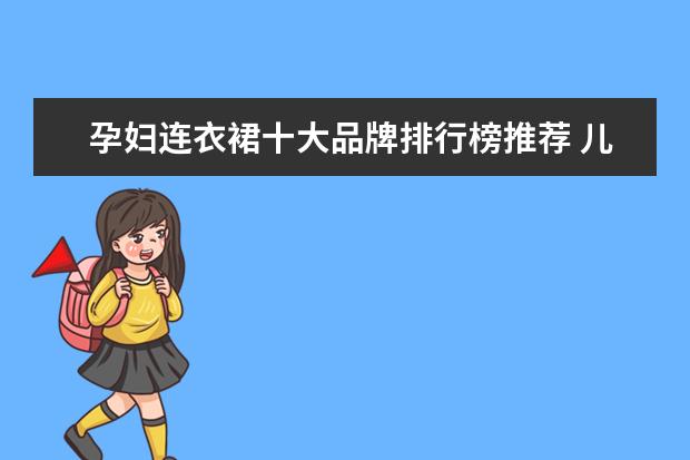 孕妇连衣裙十大品牌排行榜推荐 儿童秋衣秋裤品牌排行榜：儿童秋衣秋裤什么牌子好