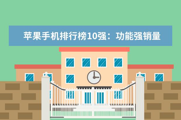 苹果手机排行榜10强：功能强销量高的苹果手机推荐 商务笔记本性价比排行榜