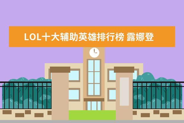 LOL十大辅助英雄排行榜 露娜登顶貂蝉第二