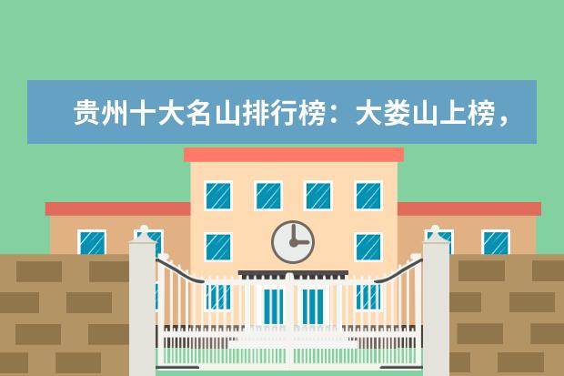 贵州十大名山排行榜：大娄山上榜，第一是避暑名山 盘点乌海好玩的地方排行榜