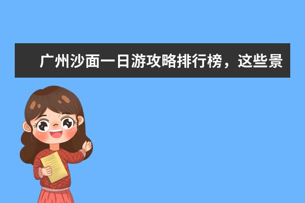 广州沙面一日游攻略排行榜，这些景点不可错过 济南好玩的地方排行榜