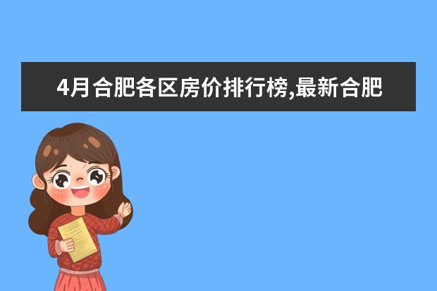 4月合肥各区房价排行榜,最新合肥房价整体小幅度下跌 7月日喀则房价各区排行榜,桑珠孜区房价6475元/㎡