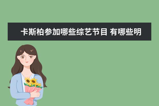 卡斯柏参加哪些综艺节目 有哪些明星上过相亲节目?