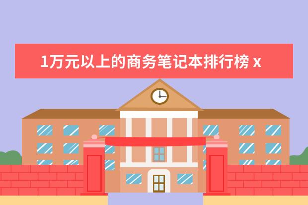 1万元以上的商务笔记本排行榜 xr)