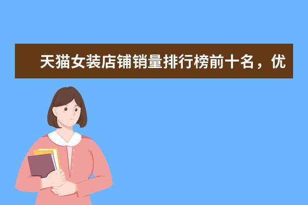 天猫女装店铺销量排行榜前十名，优衣库天猫销量仅排第七 淘宝男装品牌销量排行榜前十，淘宝销量最多的男装品牌分享