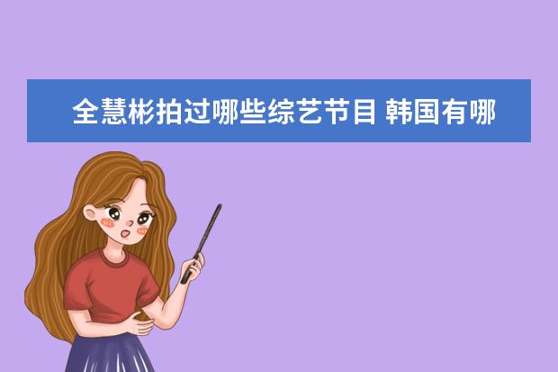 全慧彬拍过哪些综艺节目 韩国有哪些明星做了明显的整容?