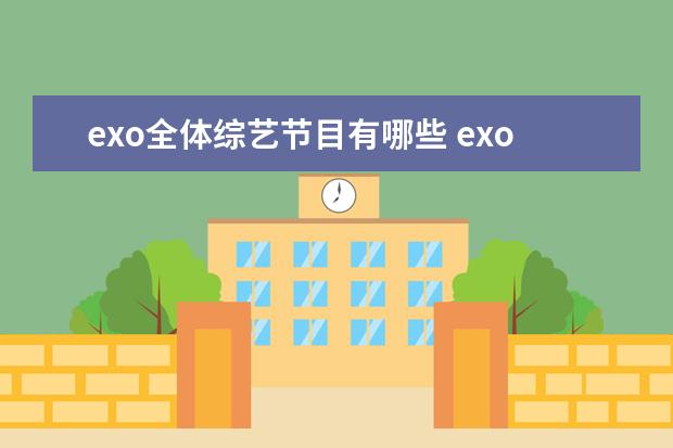 exo全体综艺节目有哪些 exo上过的所有综艺节目。
