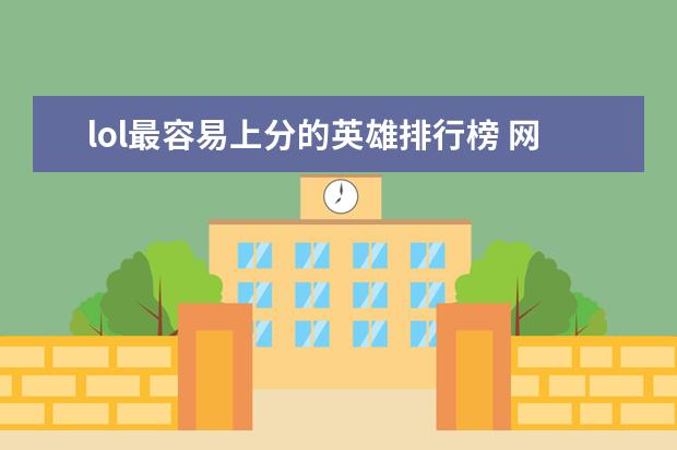 lol最容易上分的英雄排行榜 网游排行榜前十
