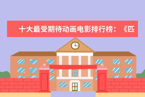 十大最受期待动画电影排行榜：《匹诺曹》上榜，第六真人动画 北美电影历史票房总排行榜top100，星战超越阿凡达