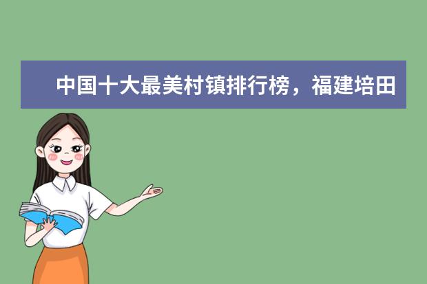 中国十大最美村镇排行榜，福建培田古村犹如世外桃源 平顶山好玩的地方排行榜