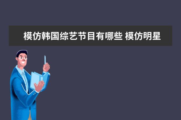 模仿韩国综艺节目有哪些 模仿明星唱歌然后找出哪个是假的韩国综艺节目那个叫...