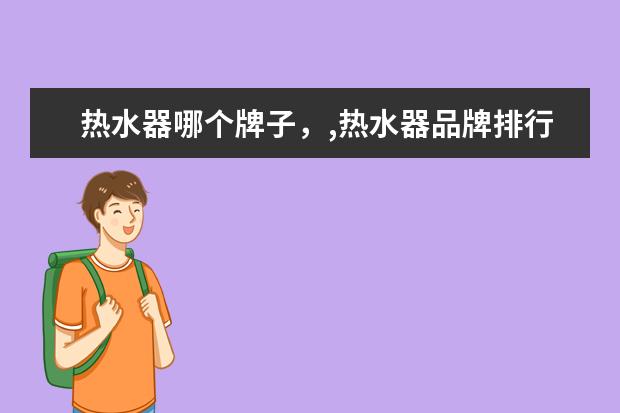 热水器哪个牌子，,热水器品牌排行榜 惠普笔记本学生用推荐，惠普学生本排行榜