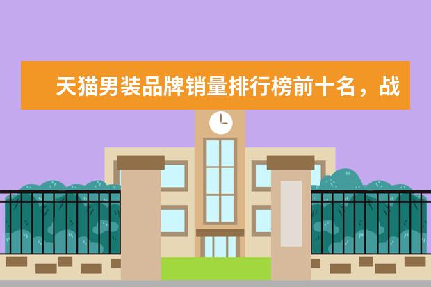 天猫男装品牌销量排行榜前十名，战地吉普销量遥遥领先 哪些品牌的运动衣比较好