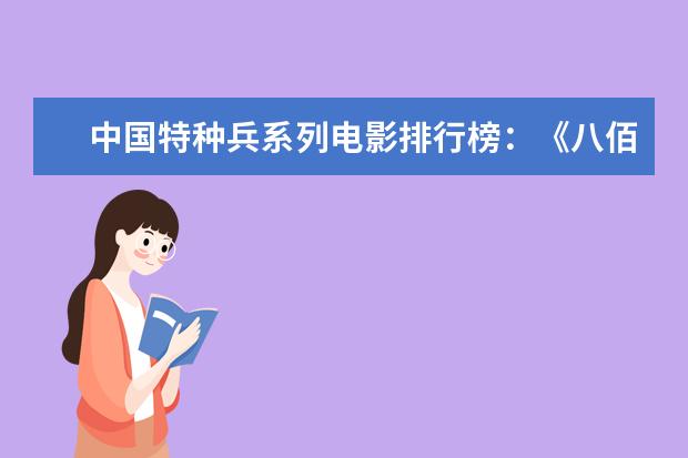 中国特种兵系列电影排行榜：《八佰》上榜，第四明星璀璨 4月上映电影排行榜,4月有哪些值得看的电影