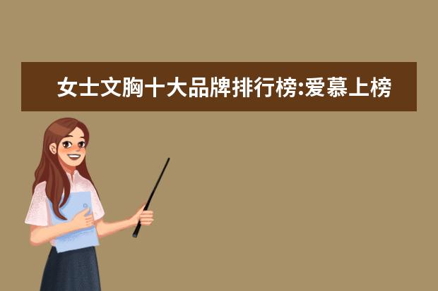 女士文胸十大品牌排行榜:爱慕上榜，第1是德国品牌 哪些牌子的孕妇裤好