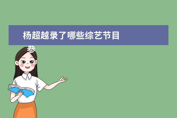 杨超越录了哪些综艺节目 
  参考资料来源：
  百度百科-杨超越