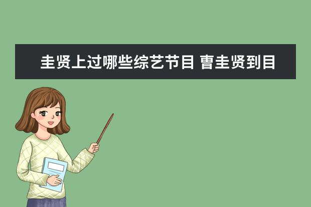圭贤上过哪些综艺节目 曺圭贤到目前为止参加过的所有综艺节目