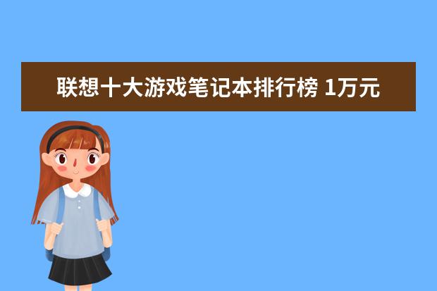 联想十大游戏笔记本排行榜 1万元以上的商务笔记本排行榜