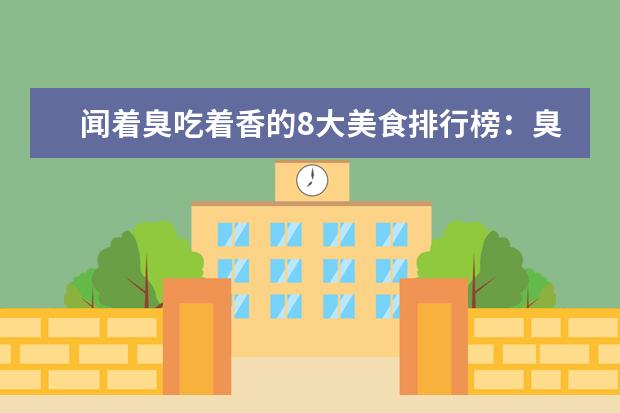 闻着臭吃着香的8大美食排行榜：臭鳜鱼上榜，第2日本人超爱 6月保定各区房价排行榜,保定涿州市房价涨至15749元/㎡