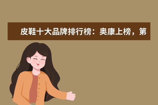 皮鞋十大品牌排行榜：奥康上榜，第3英国百年制鞋品牌 三线内衣品牌排行榜,性价比高的三线内衣品牌有哪些