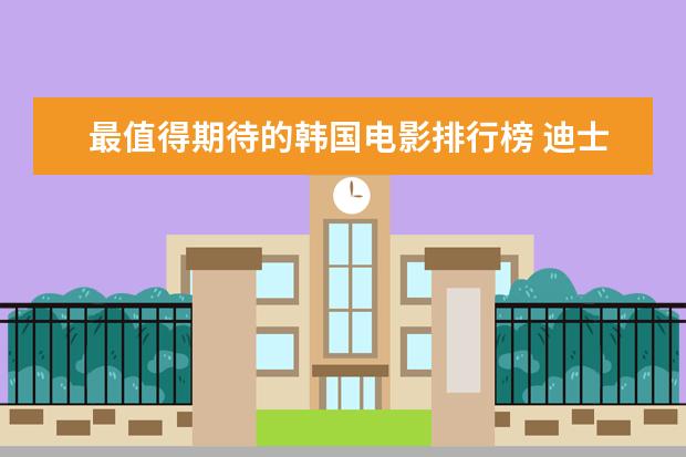 最值得期待的韩国电影排行榜 迪士尼动画电影排行榜：总有一部让你感触颇深