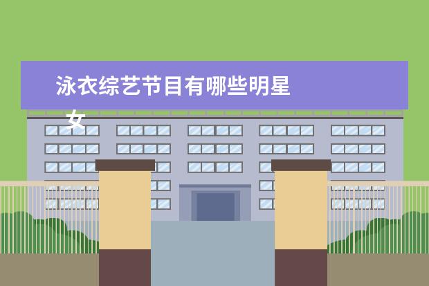 泳衣综艺节目有哪些明星 
  女孩子感兴趣的话题