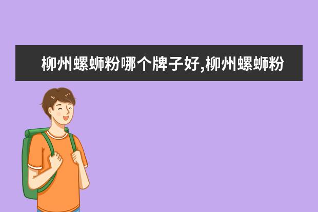 柳州螺蛳粉哪个牌子好,柳州螺蛳粉品牌排行榜 7月安顺房价各区排行榜,西秀区房价平均单价4201元/㎡