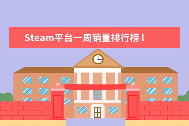 Steam平台一周销量排行榜 lpl现役上单选手排行榜：369上榜，第一综合实力最强