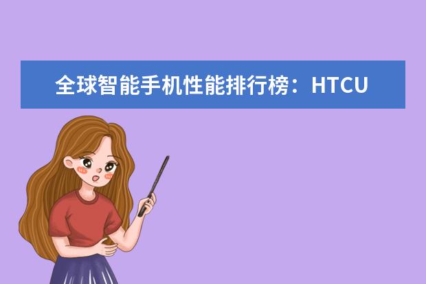 全球智能手机性能排行榜：HTCU11力压iPhonen7Plus夺冠，跑分超18万 安卓手机性能排行