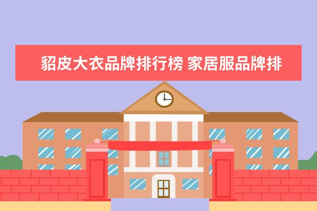 貂皮大衣品牌排行榜 家居服品牌排行榜